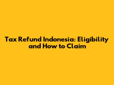 Tax Refund Indonesia: Eligibility and How to Claim