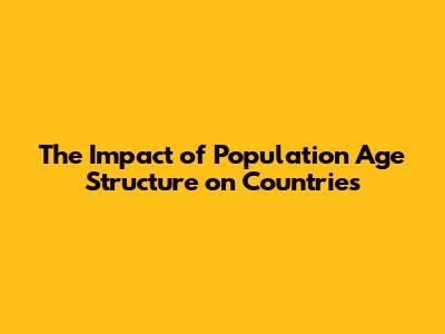 The Impact of Population Age Structure on Countries
