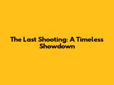 The Last Shooting: A Timeless Showdown