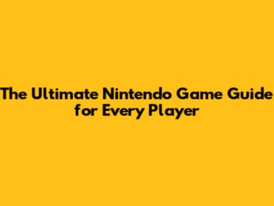 The Ultimate Nintendo Game Guide for Every Player