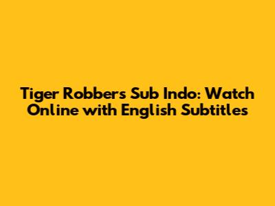 Tiger Robbers Sub Indo: Watch Online with English Subtitles