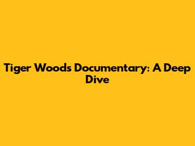 Tiger Woods Documentary: A Deep Dive