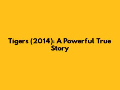 Tigers (2014): A Powerful True Story