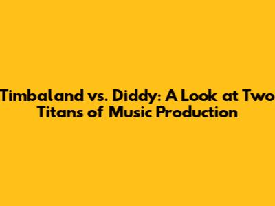 Timbaland vs. Diddy: A Look at Two Titans of Music Production