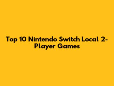 Top 10 Nintendo Switch Local 2-Player Games