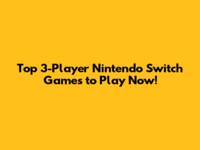 Top 3-Player Nintendo Switch Games to Play Now!