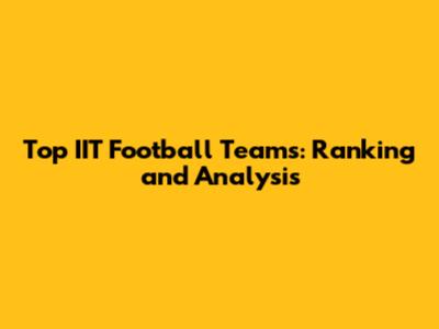 Top IIT Football Teams: Ranking and Analysis