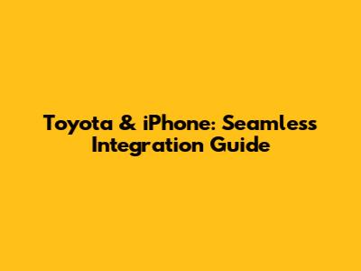 Toyota & iPhone: Seamless Integration Guide