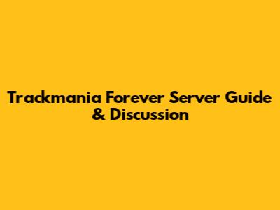 Trackmania Forever Server Guide & Discussion