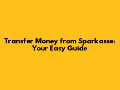Transfer Money from Sparkasse: Your Easy Guide