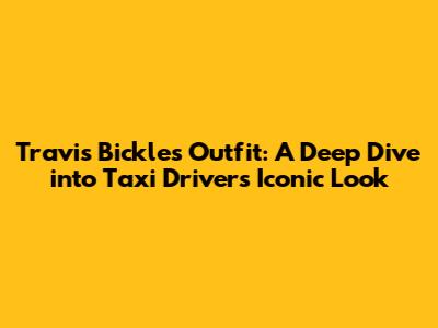 Travis Bickle's Outfit: A Deep Dive into Taxi Driver's Iconic Look