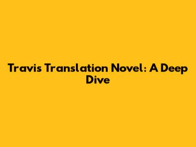 Travis Translation Novel: A Deep Dive