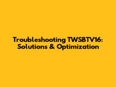 Troubleshooting TWSBTV16: Solutions & Optimization