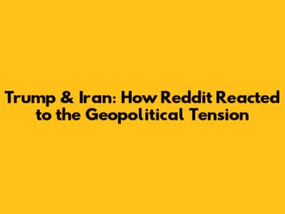 Trump & Iran: How Reddit Reacted to the Geopolitical Tension