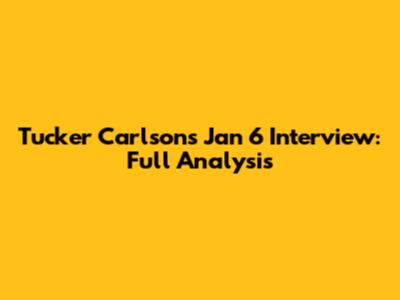 Tucker Carlson's Jan 6 Interview: Full Analysis
