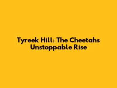 Tyreek Hill: The Cheetah's Unstoppable Rise