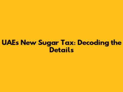 UAE's New Sugar Tax: Decoding the Details