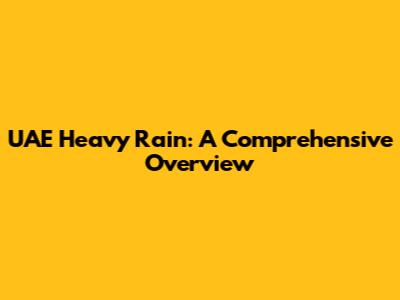 UAE Heavy Rain: A Comprehensive Overview