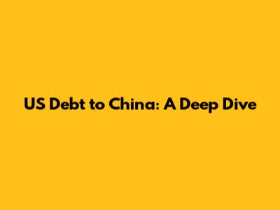 US Debt to China: A Deep Dive