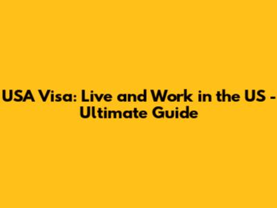 USA Visa: Live and Work in the US - Ultimate Guide