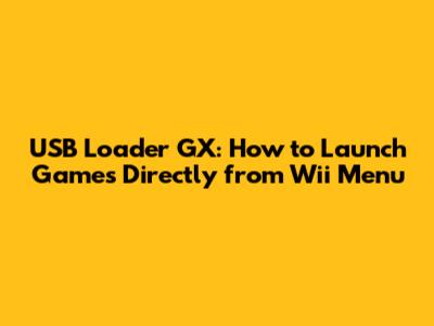 USB Loader GX: How to Launch Games Directly from Wii Menu