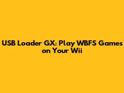 USB Loader GX: Play WBFS Games on Your Wii