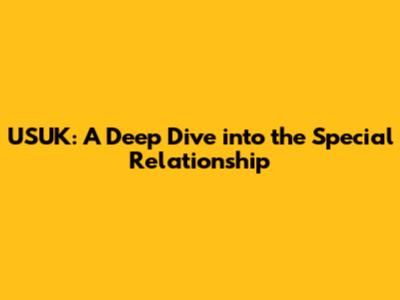 USUK: A Deep Dive into the Special Relationship