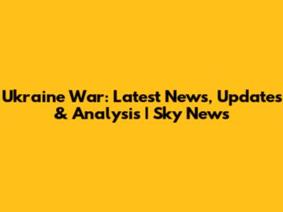 Ukraine War: Latest News, Updates & Analysis | Sky News