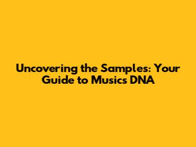Uncovering the Samples: Your Guide to Music's DNA