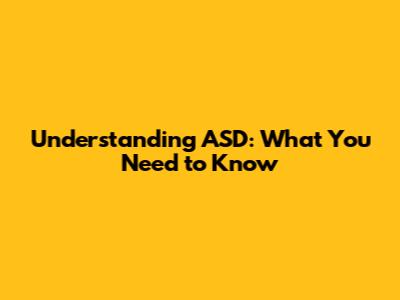 Understanding ASD: What You Need to Know