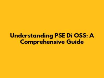 Understanding PSE Di OSS: A Comprehensive Guide