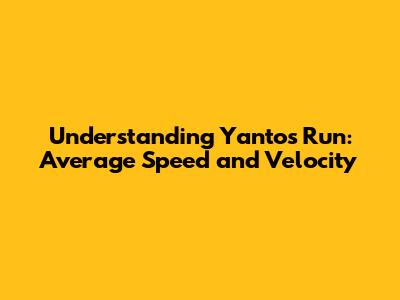 Understanding Yanto's Run: Average Speed and Velocity