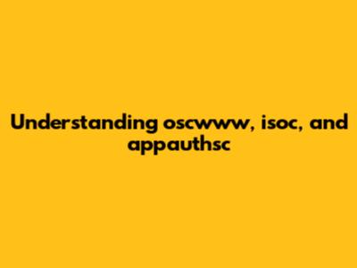Understanding oscwww, isoc, and appauthsc