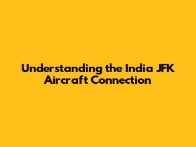 Understanding the India JFK Aircraft Connection