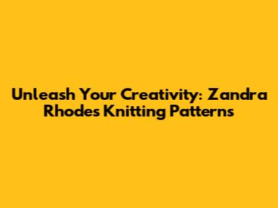 Unleash Your Creativity: Zandra Rhodes Knitting Patterns