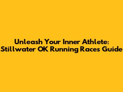 Unleash Your Inner Athlete: Stillwater OK Running Races Guide