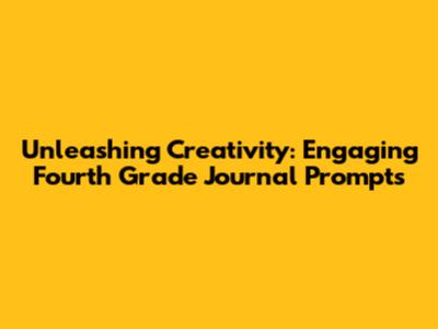 Unleashing Creativity: Engaging Fourth Grade Journal Prompts