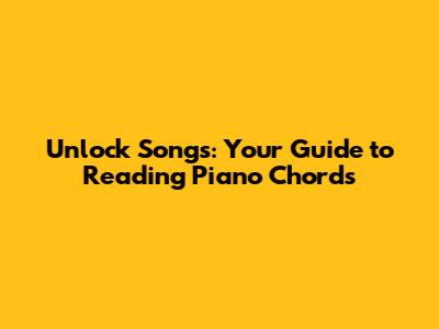 Unlock Songs: Your Guide to Reading Piano Chords