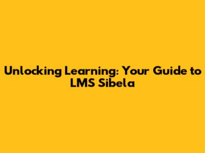 Unlocking Learning: Your Guide to LMS Sibela