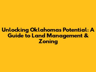 Unlocking Oklahoma's Potential: A Guide to Land Management & Zoning