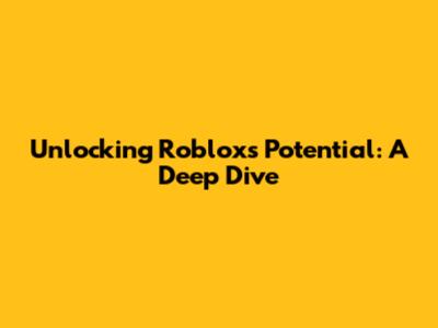 Unlocking Roblox's Potential: A Deep Dive