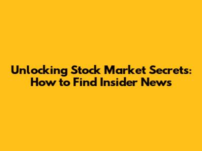 Unlocking Stock Market Secrets: How to Find Insider News