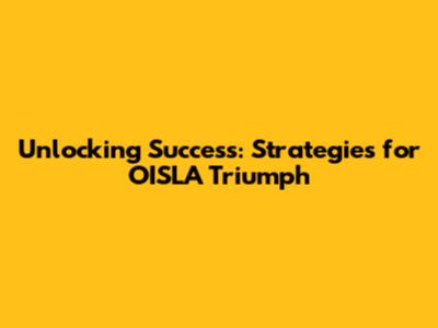Unlocking Success: Strategies for OISLA Triumph