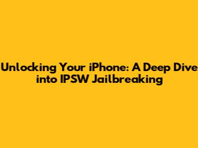 Unlocking Your iPhone: A Deep Dive into IPSW Jailbreaking