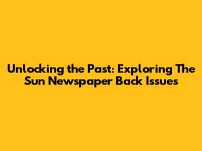 Unlocking the Past: Exploring The Sun Newspaper Back Issues