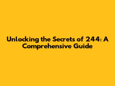 Unlocking the Secrets of 244: A Comprehensive Guide