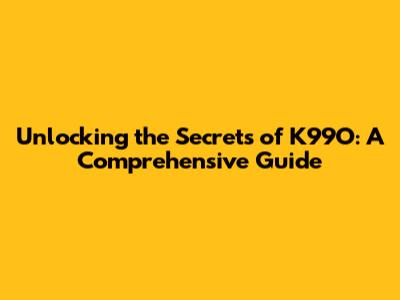 Unlocking the Secrets of K99O: A Comprehensive Guide