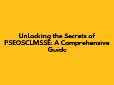 Unlocking the Secrets of PSEOSCLMSSE: A Comprehensive Guide