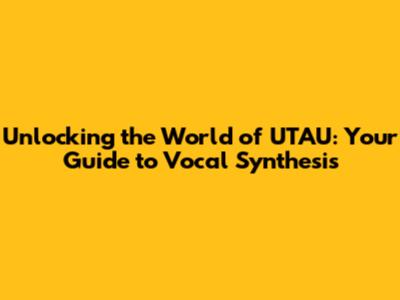 Unlocking the World of UTAU: Your Guide to Vocal Synthesis