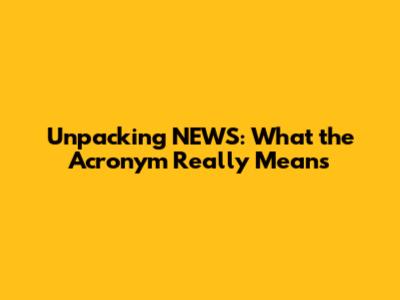 Unpacking NEWS: What the Acronym Really Means